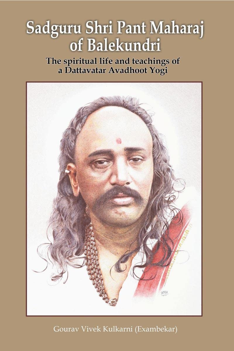 Sadguru Shri Pant Maharaj of Balekundri : The spiritual life and teachings of a Dattavatar Avadhoot Yogi