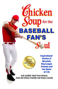 Chicken Soup for the Baseball Fans Soul: Inspirational Stories of Baseball, BigLeague Dreams and the Game of Life (Chicken Sou