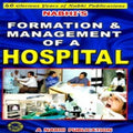 Formation & Management of a Hospital  A Complete Guide to Setting up and Running a Health Care Organisation (Hospital, Nursing 