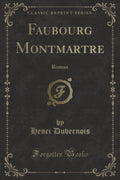 Faubourg Montmartre: Roman (Classic Reprint)