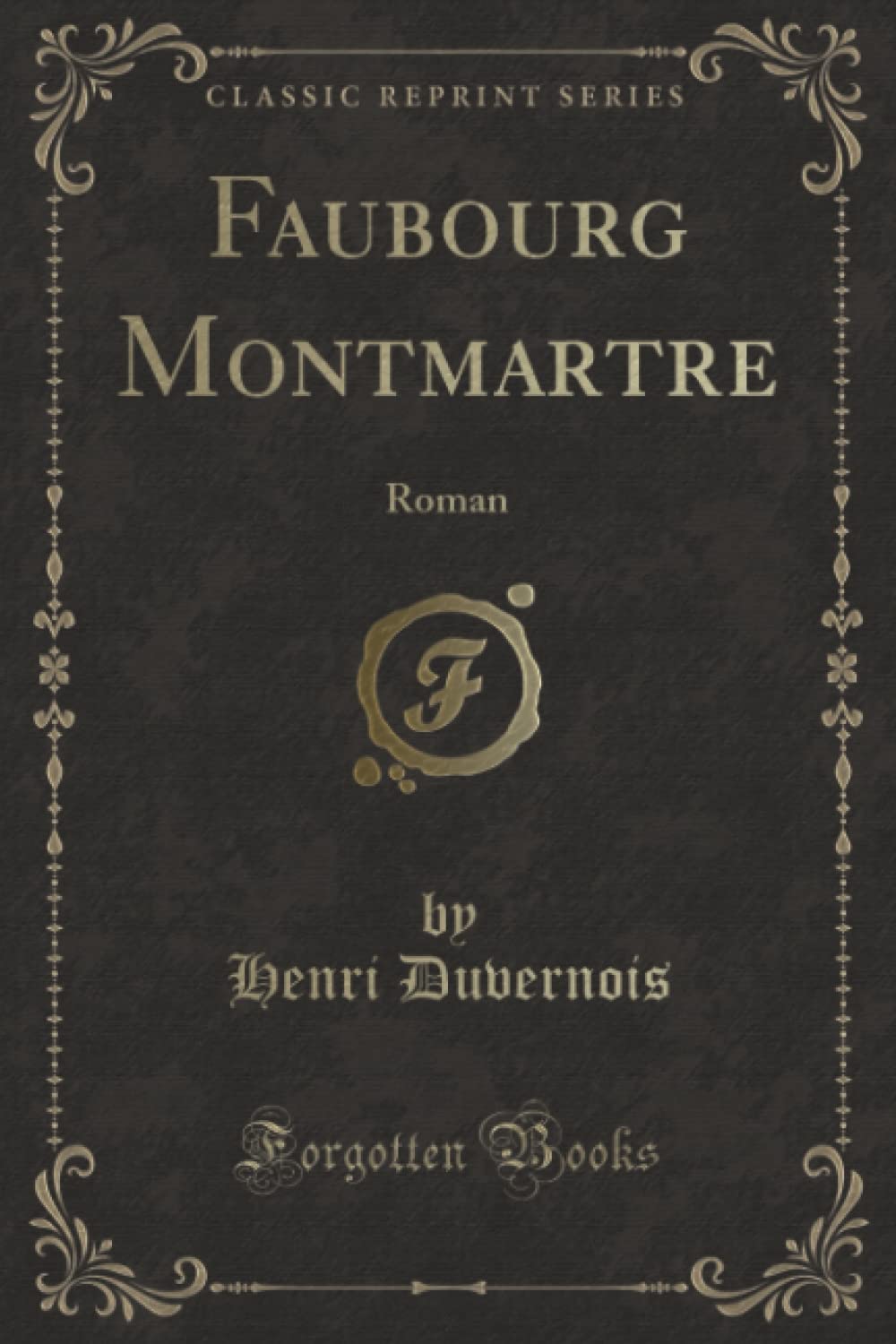 Faubourg Montmartre: Roman (Classic Reprint)