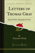 Letters of Thomas Gray: Selected with a Biographical Notice (Classic Reprint)