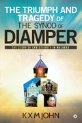 The Triumph And Tragedy Of The Synod Of Diamper : The Story Of Christianity In Malabar