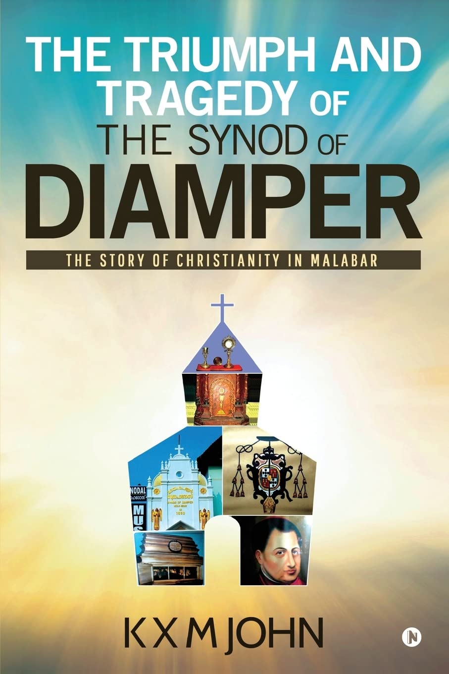 The Triumph And Tragedy Of The Synod Of Diamper : The Story Of Christianity In Malabar
