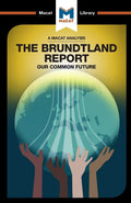 An Analysis of The Brundtland Commissions Our Common Future: Our Common Future (The Macat Library)
