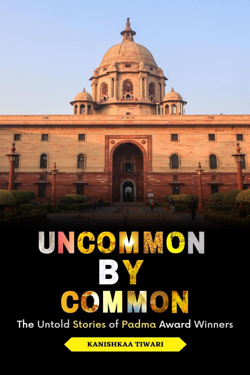 Uncommon By Common : The Untold Stories of Padma Award Winners