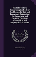 Hindu Literature; Comprising the Book of Good Counsels, Nala and Damayanti, Sakoontala, the Ramayana, and Poems of Toru Dutt. Wi