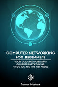 Computer Networking for Beginners : The Beginners guide for Mastering Computer Networking and the OSI Model