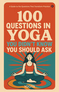 100 Questions in Yoga You Didnt Know You Should Ask: A Guide to the Questions That Transform Practice
