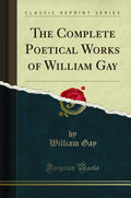 The Complete Poetical Works of William Gay (Classic Reprint)