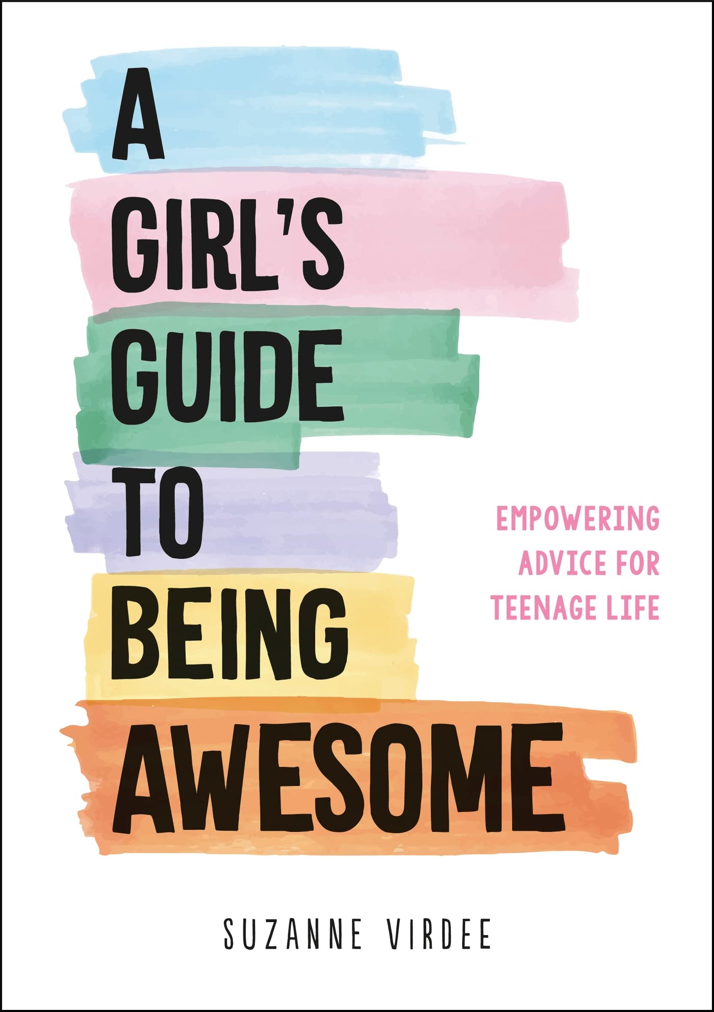 A Girls Guide to Being Awesome: Empowering Advice for Teenage Life