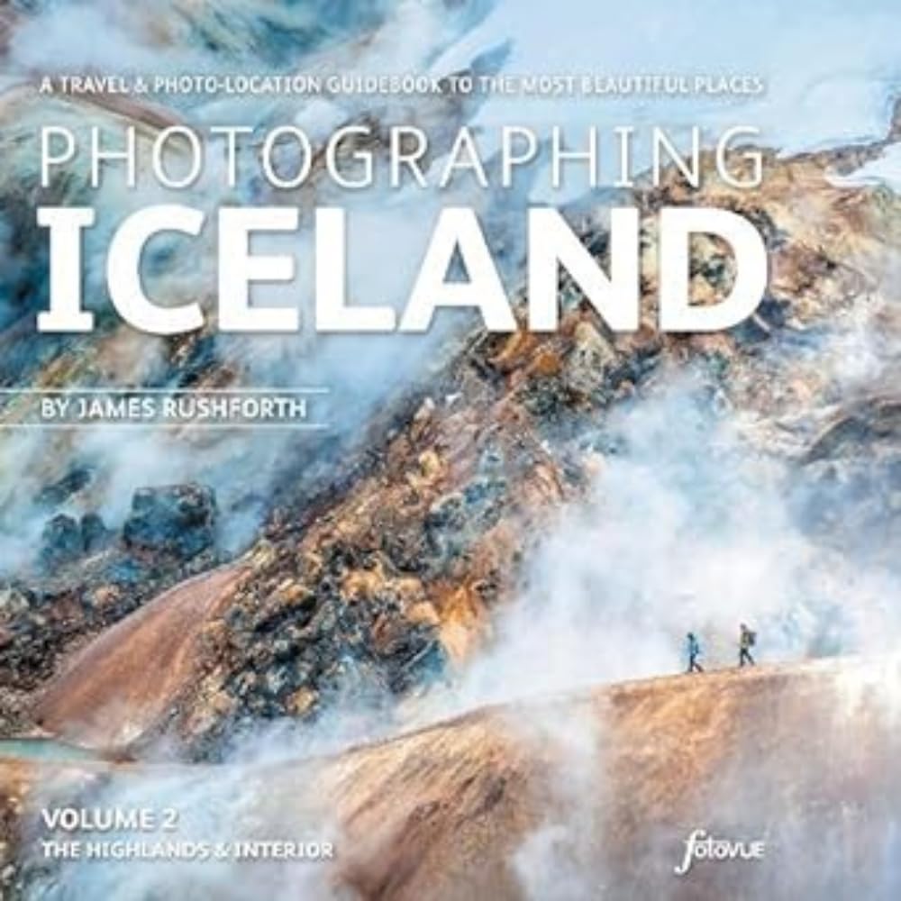 Photographing Iceland Volume 2  The Highlands & Interior: A Travel & PhotoLocation Guide to the Most Beautiful Places (PhotoL
