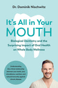 Its All in Your Mouth: Biological Dentistry and the Surprising Impact of Oral Health on Whole Body Wellness