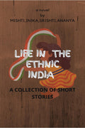 LIFE IN THE ETHNIC INDIA: : A COLLECTION OF SHORT STORIES