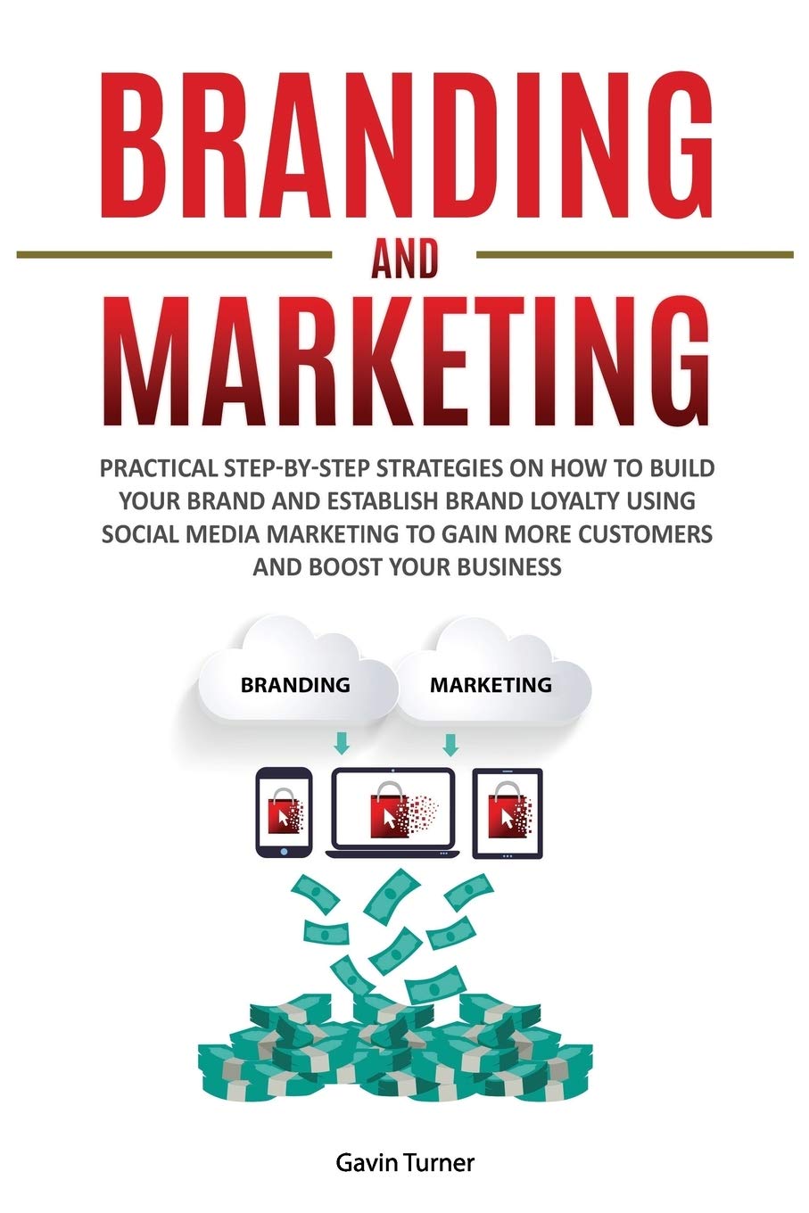 Branding and Marketing: Practical StepbyStep Strategies on How to Build your Brand and Establish Brand Loyalty using Social Me
