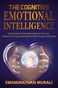 THE COGNITIVE EMOTIONAL INTELLIGENCE: Exploring impacts of Emotional Intelligence in our lives, Evaluation of EI, Improving Self