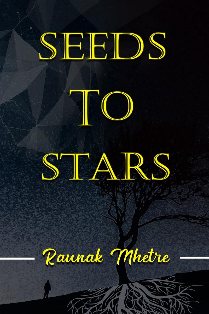 Seeds to Stars : The seeds of thought, brought to life by beautiful verses, compiled into poems large, travelling through minds 