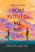 You Ruined Me, My Love : A Book Of Her Lines