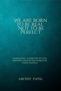 We are born to be Real ; Not to be perfect: Embracing Authenticity and imperfection in the world of expectations