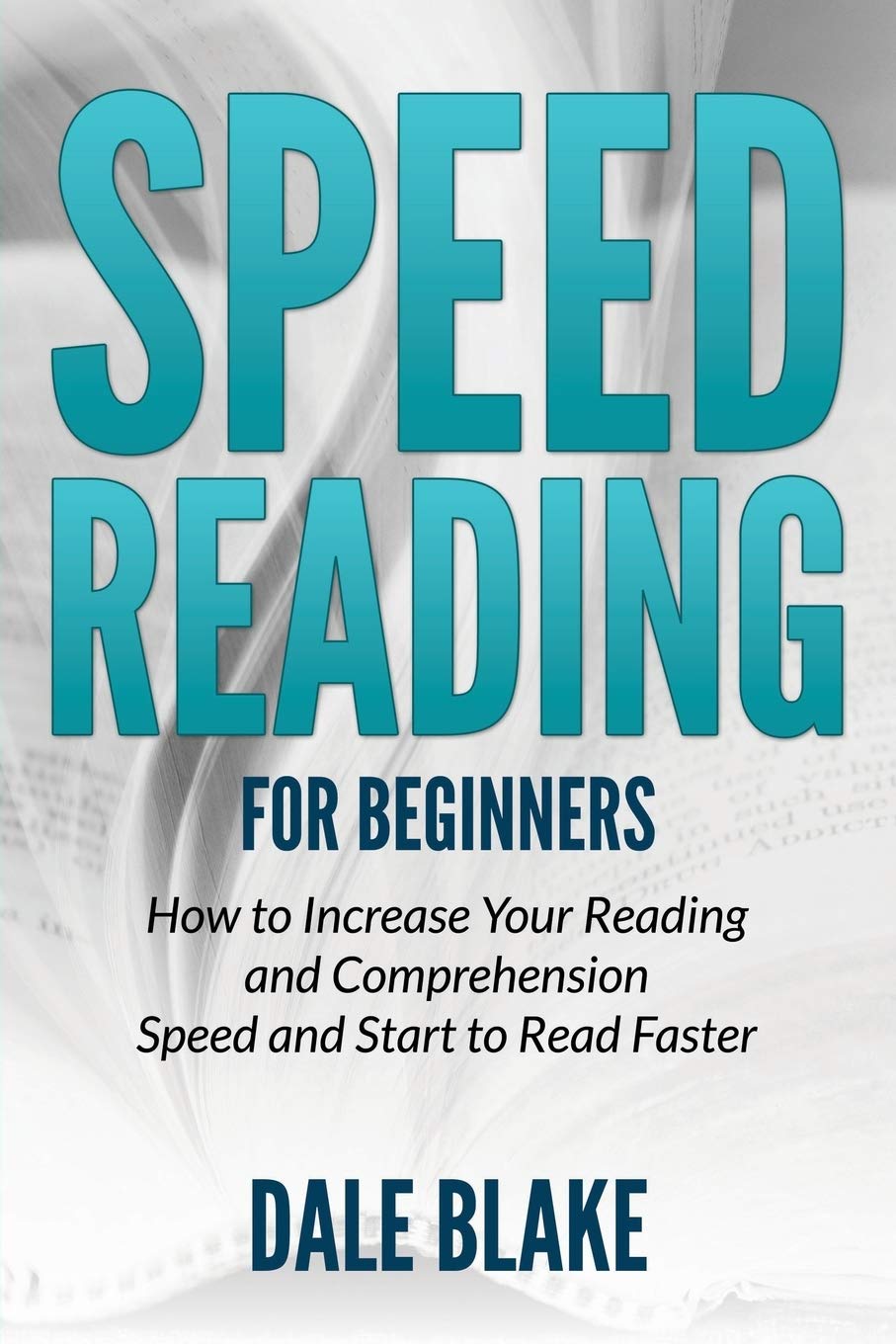 Speed Reading For Beginners: How To Increase Your Reading And Comprehension Speed And Start To Read Faster
