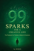 99 Sparks for a Creative Life: The playbook for thinkers, makers & dreamers
