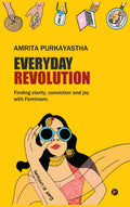 Everyday Revolution : Finding clarity, conviction and joy with Feminism.