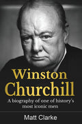 Winston Churchill: A Biography Of One Of HistoryS Most Iconic Men