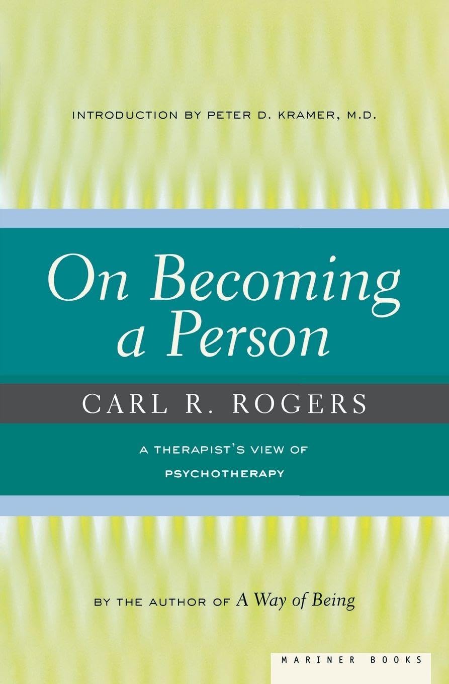 On Becoming A Person: A Therapists View on Psychotherapy, Humanistic Psychology, and the Path to Personal Growth