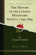 The History of the London Missionary Society, 17951895, Vol. 1 of 2 (Classic Reprint)