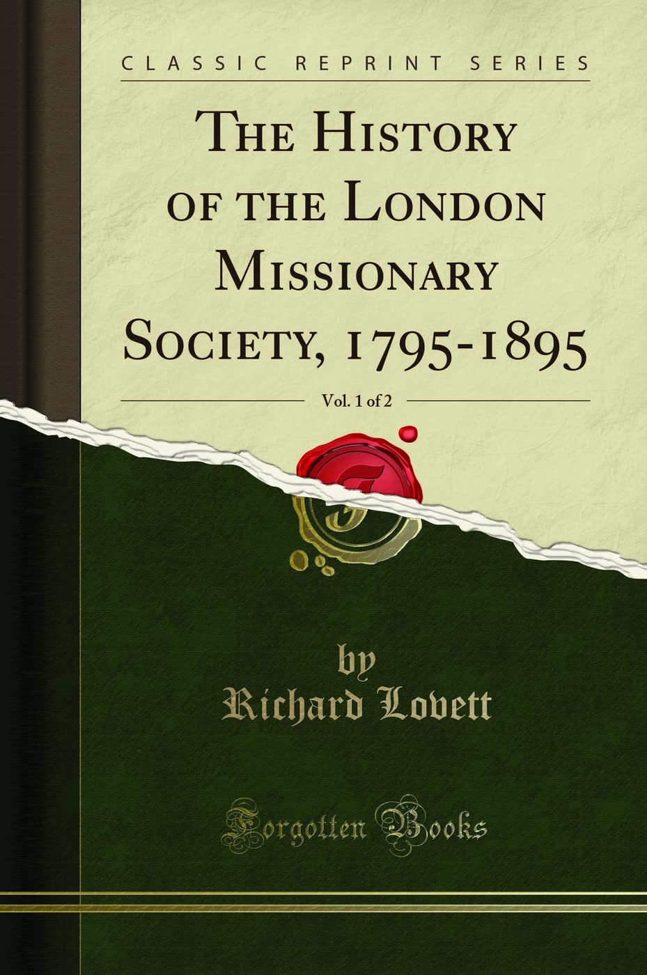 The History of the London Missionary Society, 17951895, Vol. 1 of 2 (Classic Reprint)