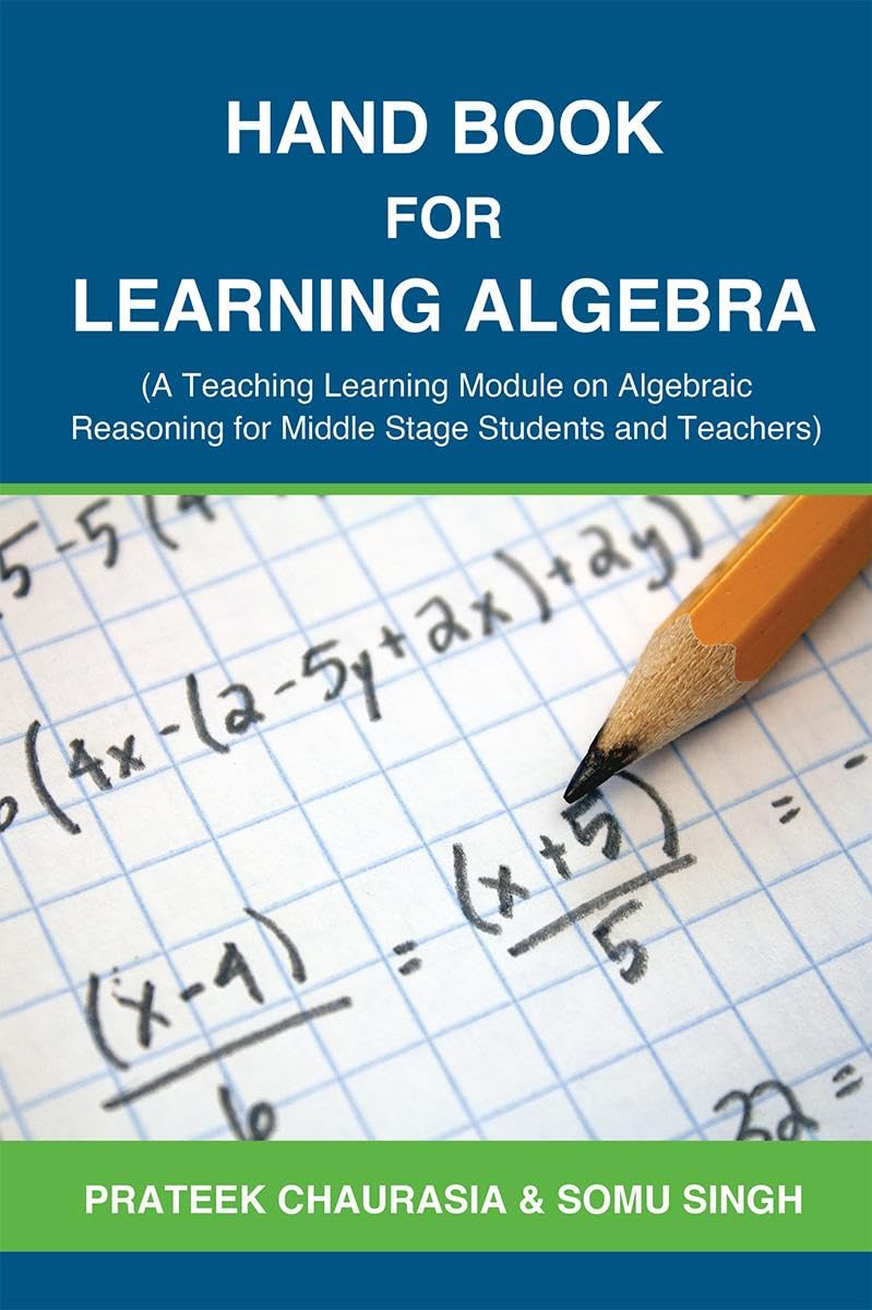 Hand Book for Learning Algebra : (A Teaching Learning Module on Algebraic Reasoning for middle stage students and teachers)