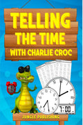 Telling The Time With Charlie Croc : Learning To Read Clocks Workbook Ages 7  9