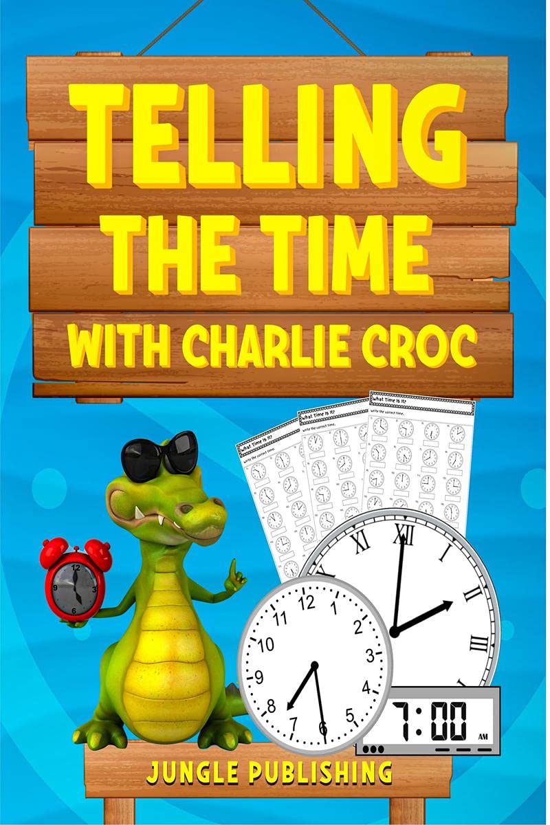 Telling The Time With Charlie Croc : Learning To Read Clocks Workbook Ages 7  9