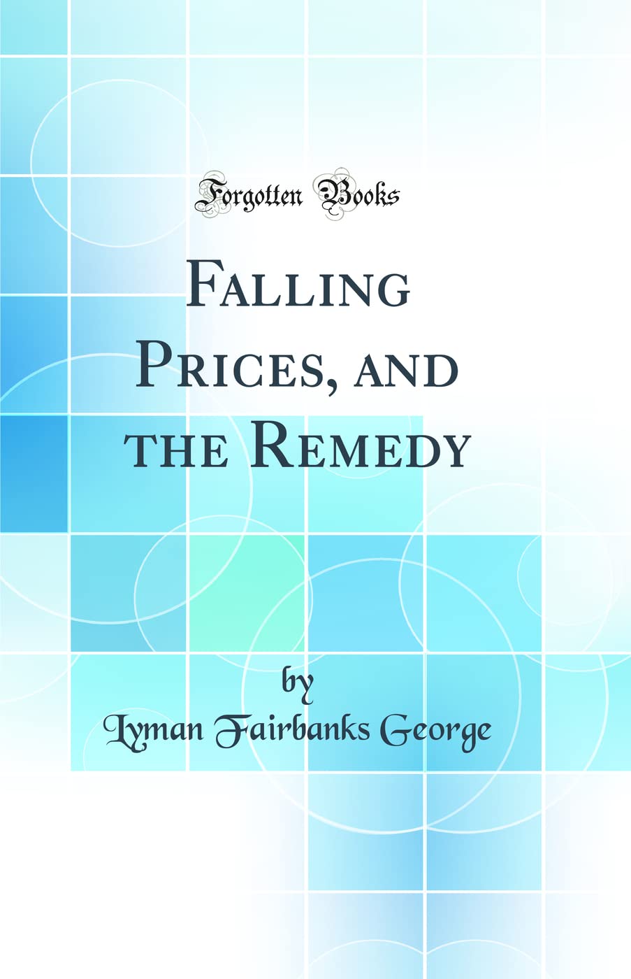 Falling Prices, and the Remedy (Classic Reprint)