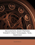 Accounts and Papers: ThirtyTwo Volumes. Vol. Xxxviio