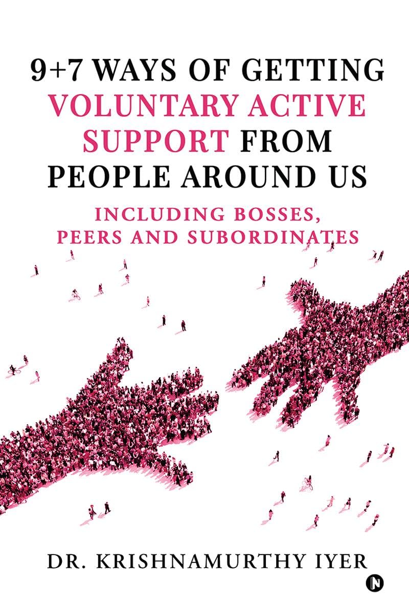 9+7 ways of getting voluntary active support from people around us : Including bosses, peers and subordinates