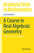 A Course in Real Algebraic Geometry: Positivity and Sums of Squares: 303 (Graduate Texts in Mathematics, 303)
