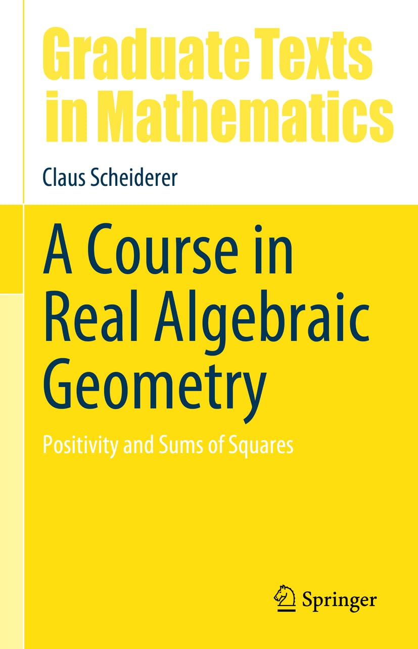 A Course in Real Algebraic Geometry: Positivity and Sums of Squares: 303 (Graduate Texts in Mathematics, 303)