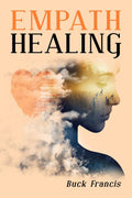 Empath Healing: Empaths SelfConfidence Guide to Stop Absorbing Negative Energies, Overcome Fears, and Improve Intuition with 