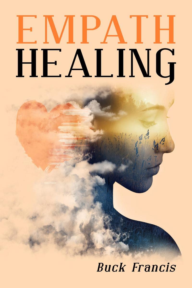 Empath Healing: Empaths SelfConfidence Guide to Stop Absorbing Negative Energies, Overcome Fears, and Improve Intuition with 