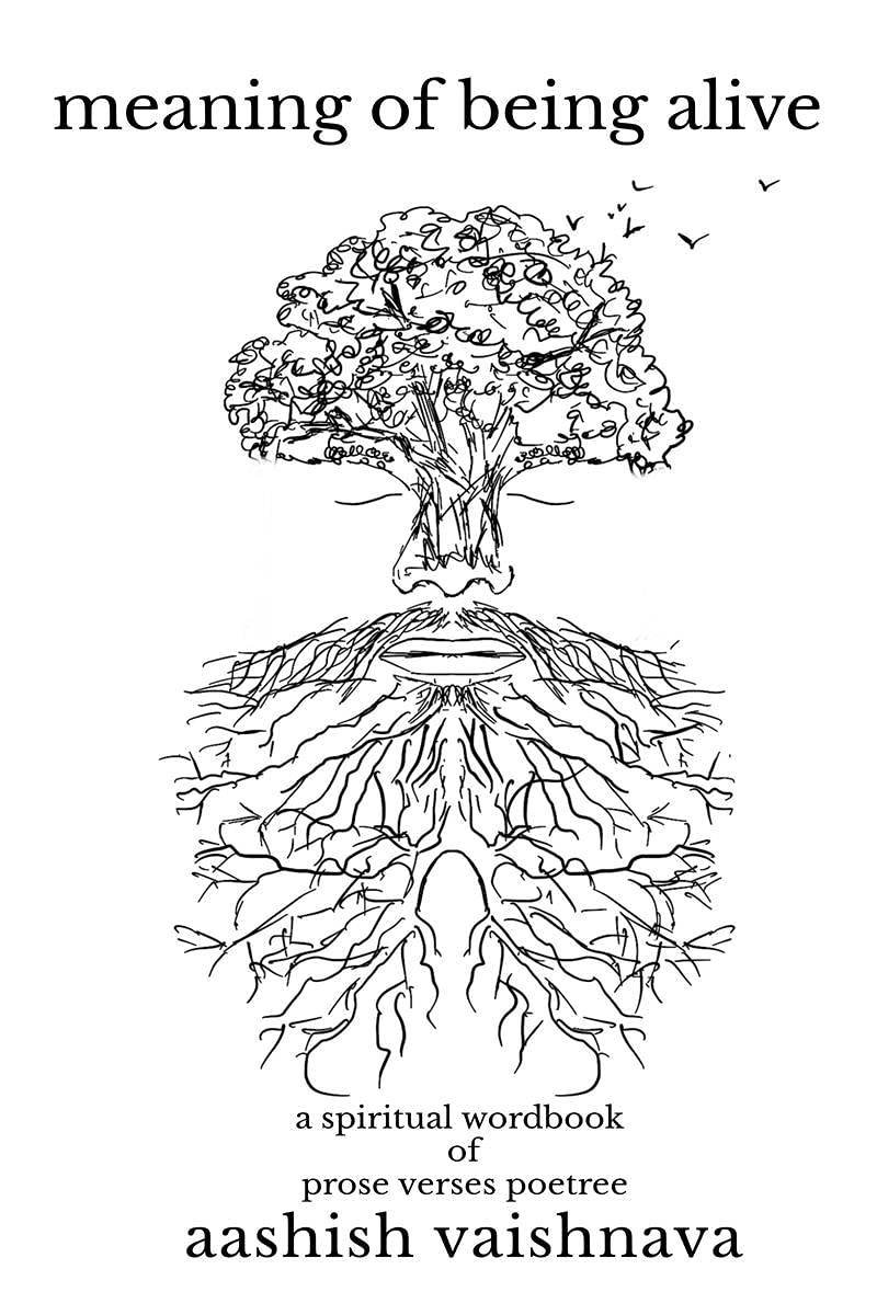 Meaning Of Being Alive: A Spiritual Wordbook Of Prose Verses Poetree
