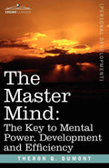 The Master Mind: The Key To Mental Power, Development And Efficiency (Personal Development)