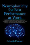 Neuroplasticity For Best Performance At Work : Understand Neurological Barriers To Your Best Performance, Consciously Rewire You