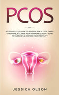 Pcos: A StepByStep Guide to Reverse Polycystic Ovary Syndrome, Balance Your Hormones, Boost Your Metabolism, & Restore Your Fe