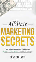 Affiliate Marketing: Secrets  The Simple Formula To Making $10,000+ Per Month In Passive Income (How to Make Money Online, Soci