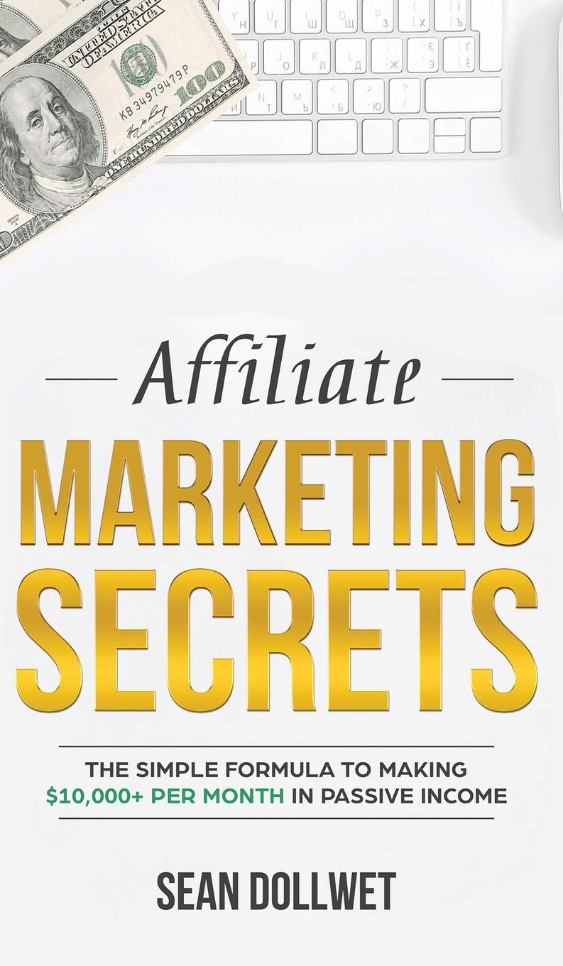Affiliate Marketing: Secrets  The Simple Formula To Making $10,000+ Per Month In Passive Income (How to Make Money Online, Soci