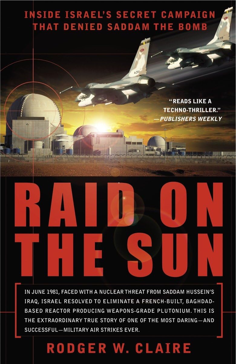 Raid on the Sun: Inside Israels Secret Campaign that Denied Saddam the Bomb