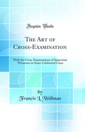 The Art of CrossExamination (Classic Reprint)