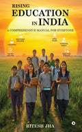 Rising Education in India: A comprehensive manual for everyone
