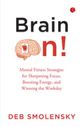 Brain On : Mental Fitness Strategies For Sharpening Focus, Boosting Energy, And Winning The Workday